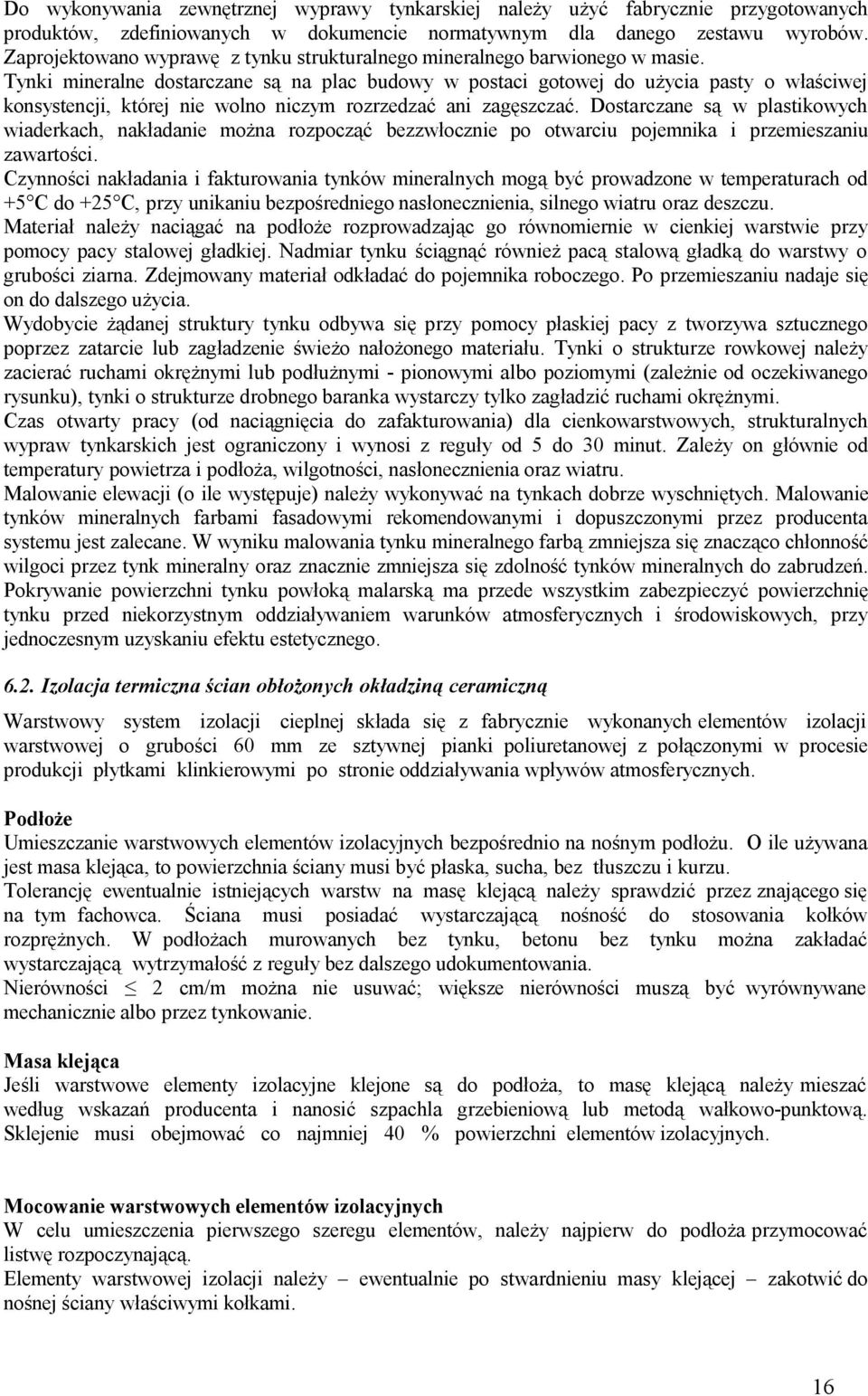 Tynki mineralne dostarczane są na plac budowy w postaci gotowej do użycia pasty o właściwej konsystencji, której nie wolno niczym rozrzedzać ani zagęszczać.