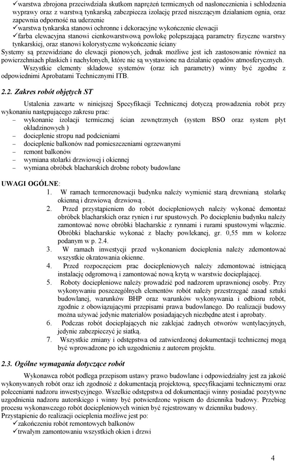 oraz stanowi kolorystyczne wykończenie ściany Systemy są przewidziane do elewacji pionowych, jednak możliwe jest ich zastosowanie również na powierzchniach płaskich i nachylonych, które nie są