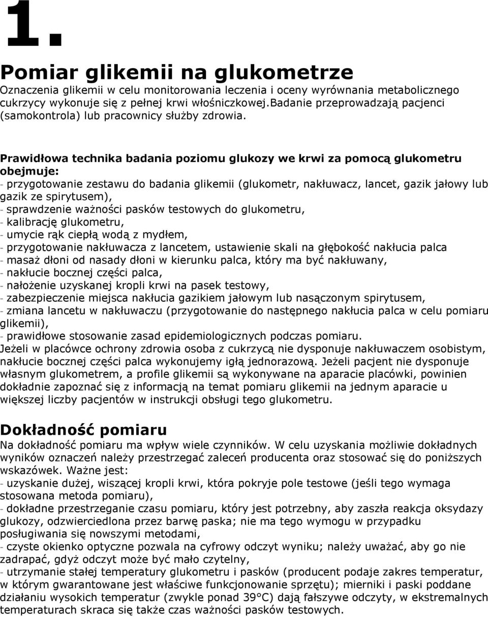 Prawidłowa technika badania poziomu glukozy we krwi za pomocą glukometru obejmuje: - przygotowanie zestawu do badania glikemii (glukometr, nakłuwacz, lancet, gazik jałowy lub gazik ze spirytusem), -