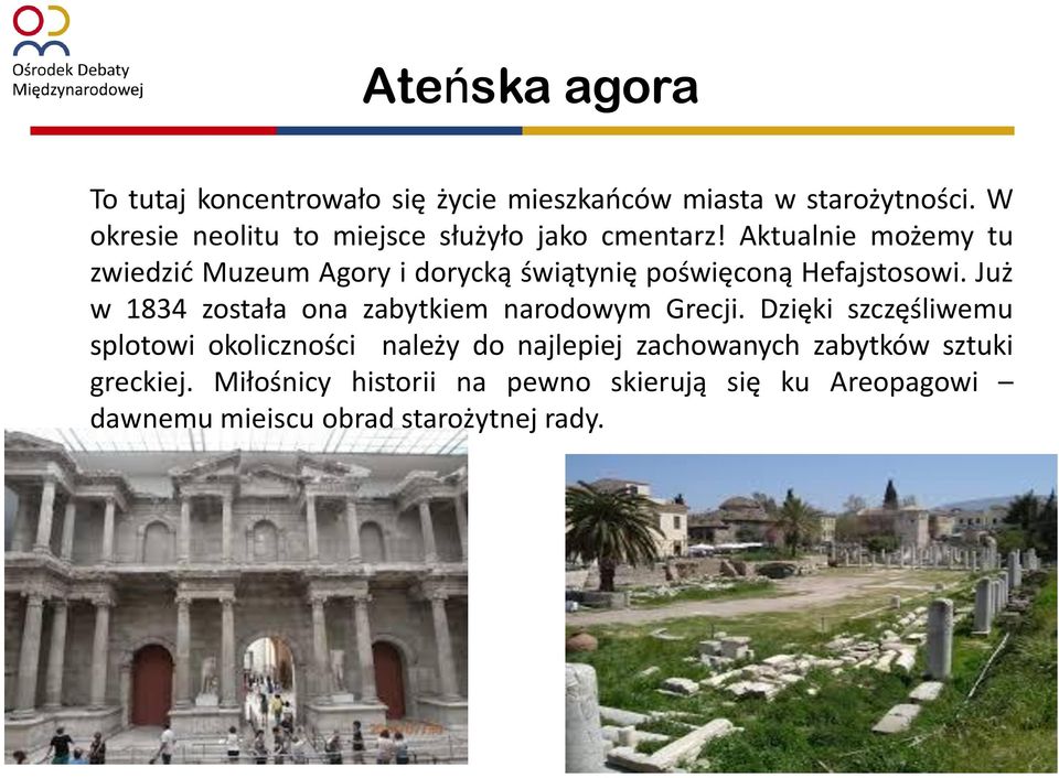 Aktualnie możemy tu zwiedzić Muzeum Agory i dorycką świątynię poświęconą Hefajstosowi.