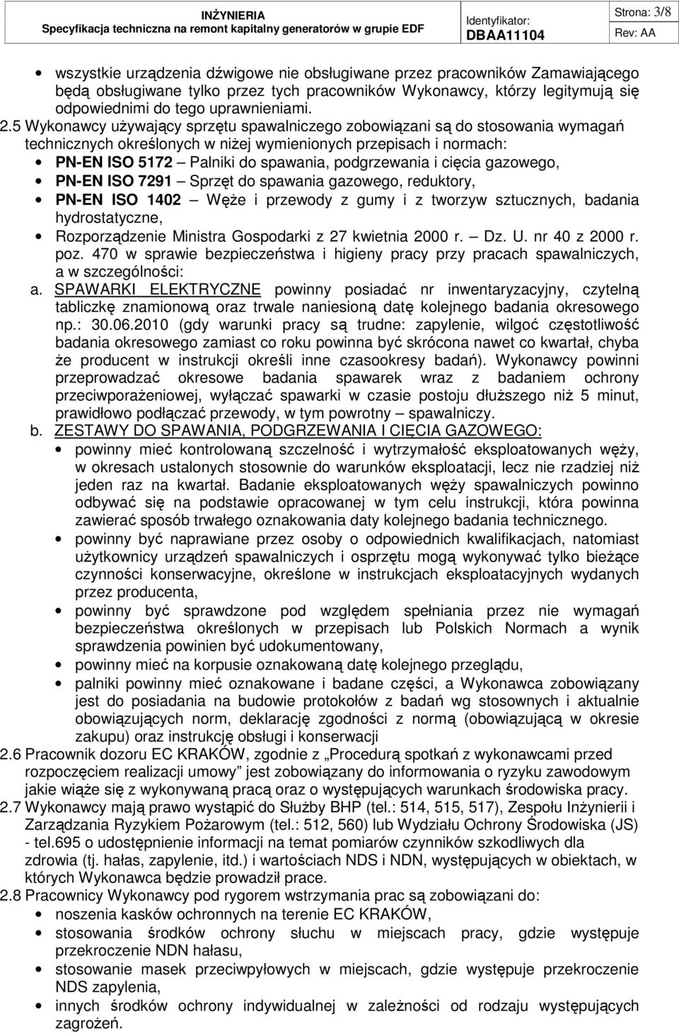 5 Wykonawcy uŝywający sprzętu spawalniczego zobowiązani są do stosowania wymagań technicznych określonych w niŝej wymienionych przepisach i normach: PN-EN ISO 5172 Palniki do spawania, podgrzewania i