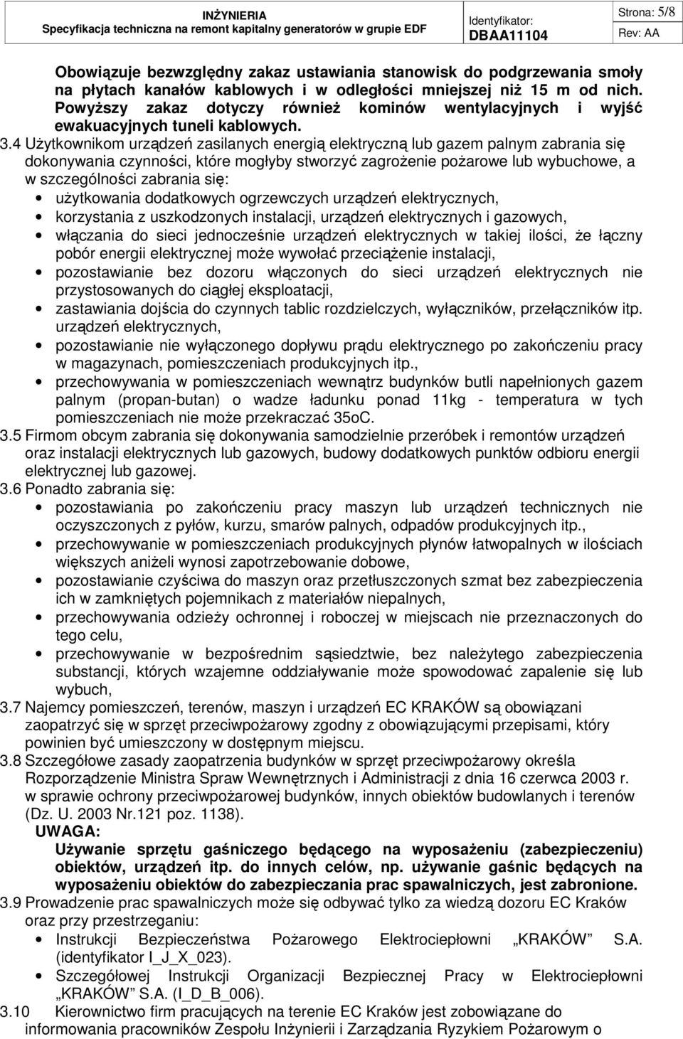 4 UŜytkownikom urządzeń zasilanych energią elektryczną lub gazem palnym zabrania się dokonywania czynności, które mogłyby stworzyć zagroŝenie poŝarowe lub wybuchowe, a w szczególności zabrania się: