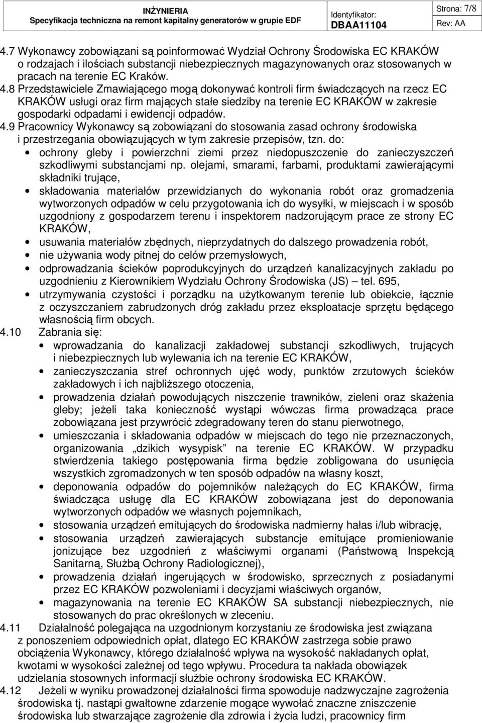 8 Przedstawiciele Zmawiającego mogą dokonywać kontroli firm świadczących na rzecz EC KRAKÓW usługi oraz firm mających stałe siedziby na terenie EC KRAKÓW w zakresie gospodarki odpadami i ewidencji