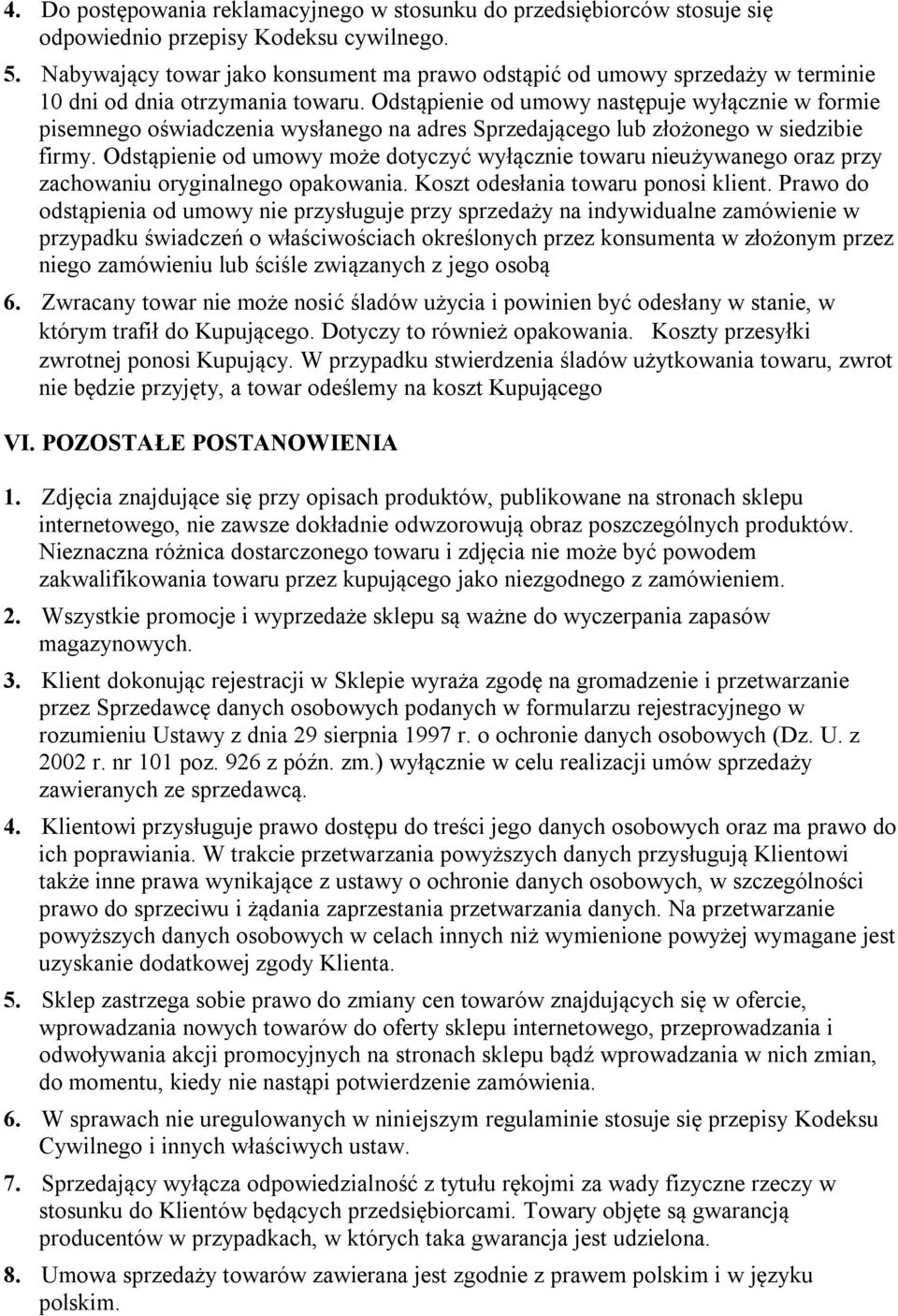 Odstąpienie od umowy następuje wyłącznie w formie pisemnego oświadczenia wysłanego na adres Sprzedającego lub złożonego w siedzibie firmy.