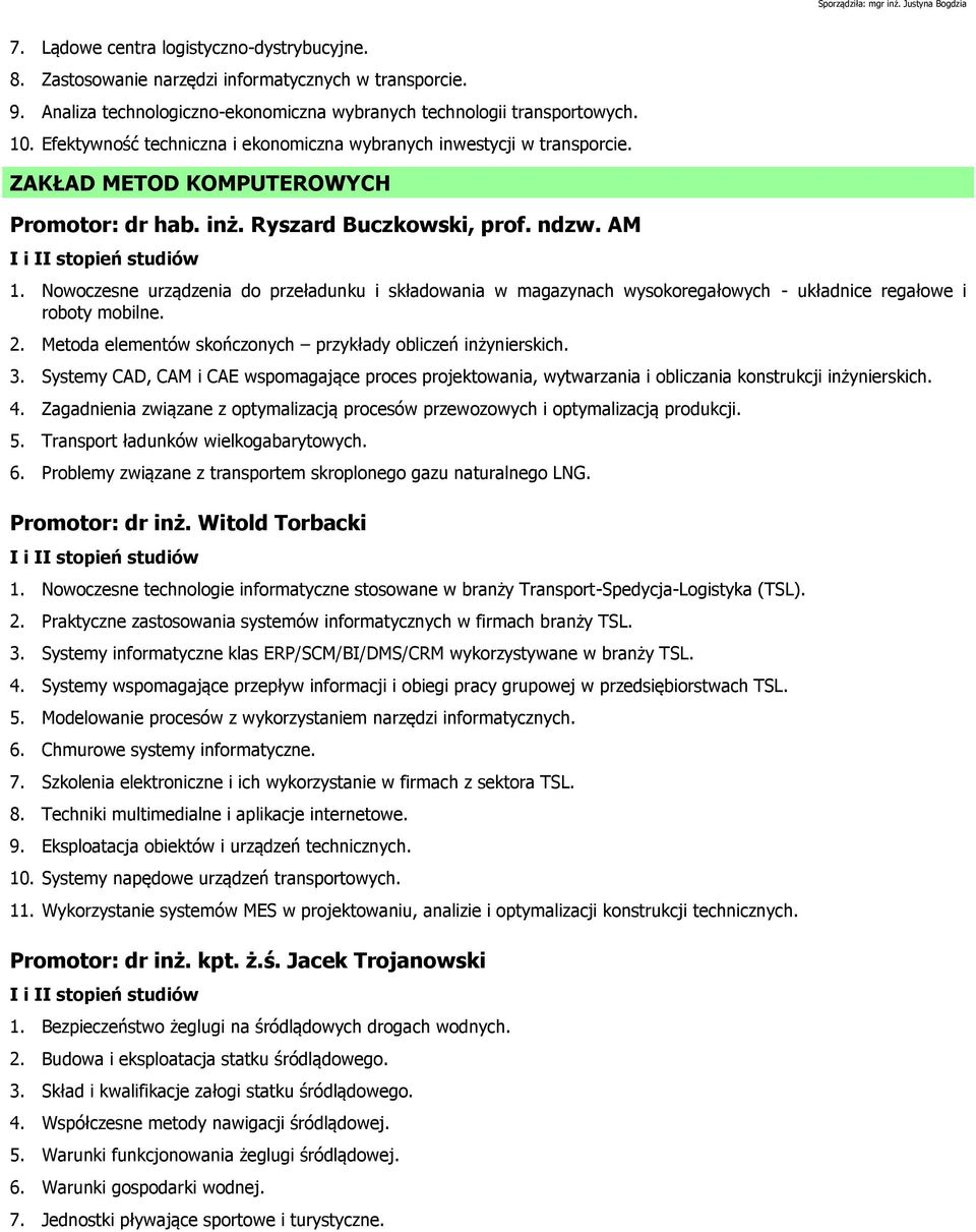 Nowoczesne urządzenia do przeładunku i składowania w magazynach wysokoregałowych - układnice regałowe i roboty mobilne. 2. Metoda elementów skończonych przykłady obliczeń inżynierskich. 3.