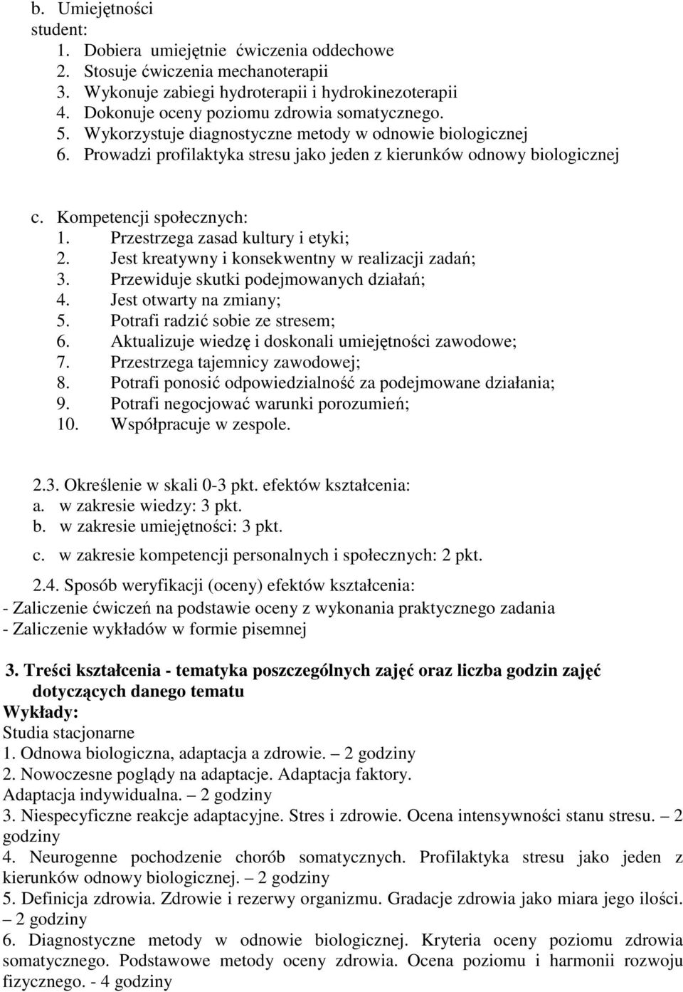 Kompetencji społecznych: 1. Przestrzega zasad kultury i etyki; 2. Jest kreatywny i konsekwentny w realizacji zadań; 3. Przewiduje skutki podejmowanych działań; 4. Jest otwarty na zmiany; 5.