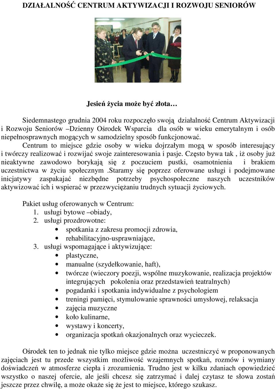 Centrum to miejsce gdzie osoby w wieku dojrzałym mogą w sposób interesujący i twórczy realizować i rozwijać swoje zainteresowania i pasje.