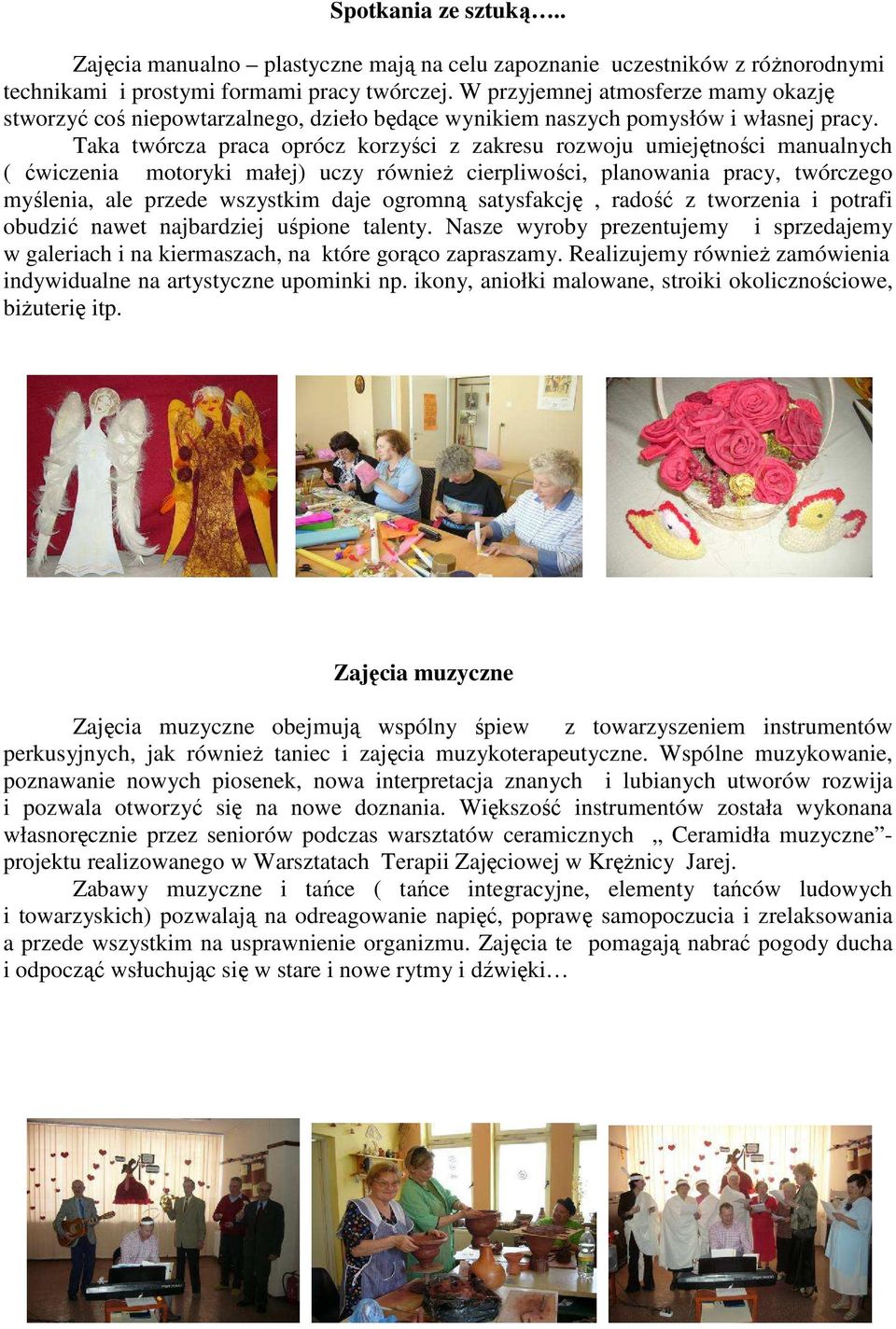 Taka twórcza praca oprócz korzyści z zakresu rozwoju umiejętności manualnych ( ćwiczenia motoryki małej) uczy równieŝ cierpliwości, planowania pracy, twórczego myślenia, ale przede wszystkim daje