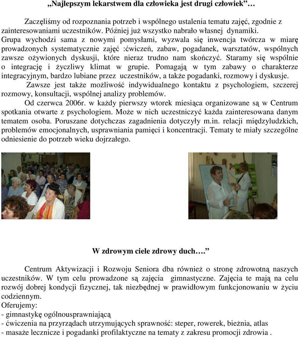 Grupa wychodzi sama z nowymi pomysłami, wyzwala się inwencja twórcza w miarę prowadzonych systematycznie zajęć :ćwiczeń, zabaw, pogadanek, warsztatów, wspólnych zawsze oŝywionych dyskusji, które