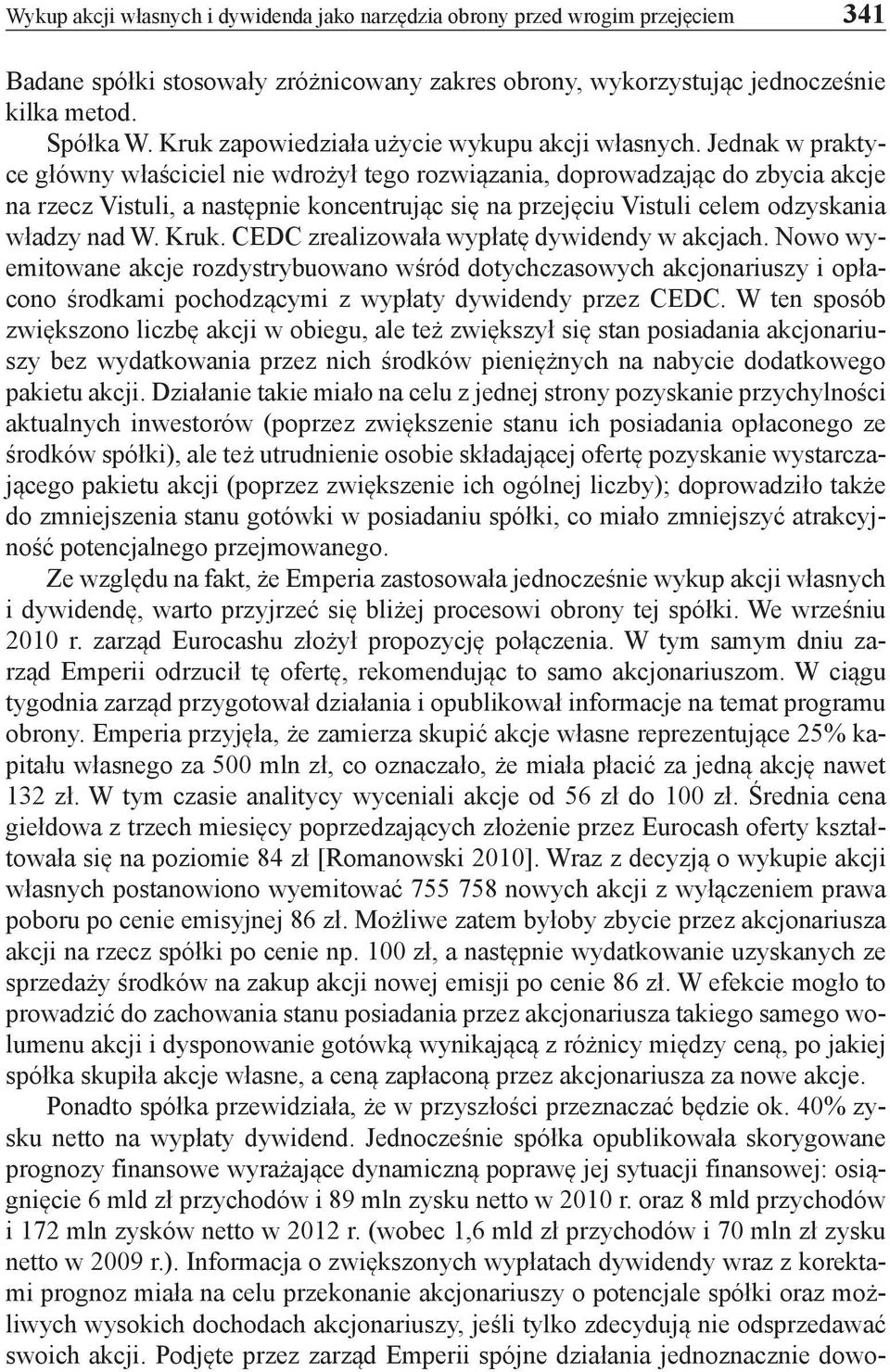 Jednak w praktyce główny właściciel nie wdrożył tego rozwiązania, doprowadzając do zbycia akcje na rzecz Vistuli, a następnie koncentrując się na przejęciu Vistuli celem odzyskania władzy nad W. Kruk.