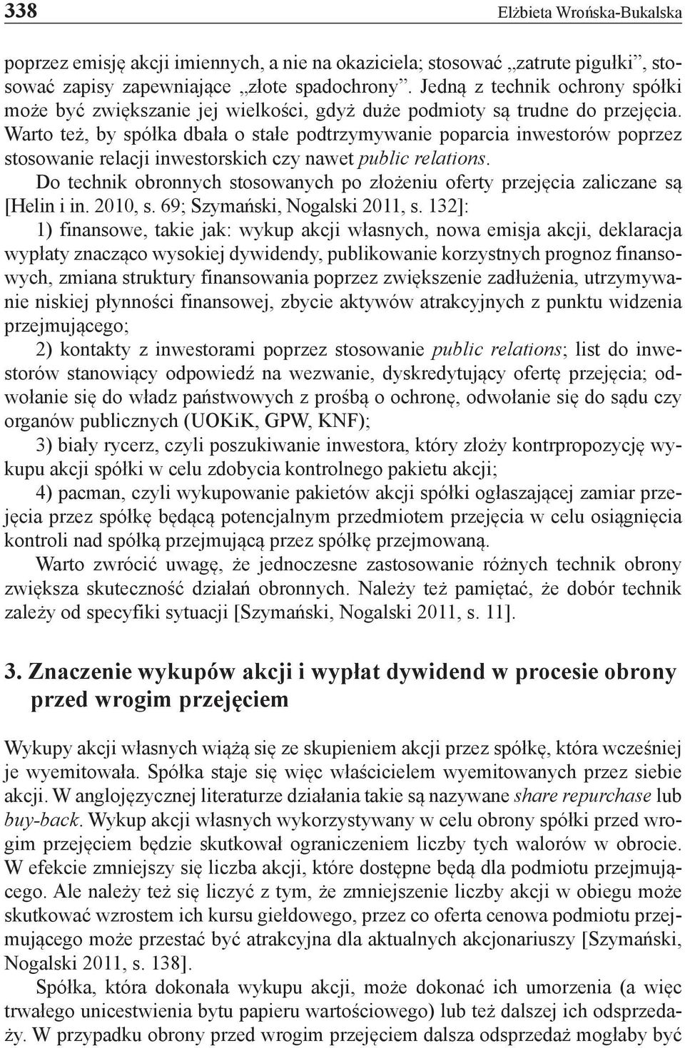 Warto też, by spółka dbała o stałe podtrzymywanie poparcia inwestorów poprzez stosowanie relacji inwestorskich czy nawet public relations.