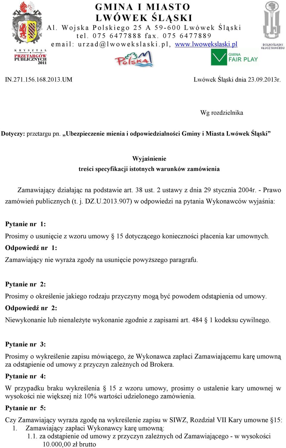 Ubezpieczenie mienia i odpowiedzialności Gminy i Miasta Lwówek Śląski Wyjaśnienie treści specyfikacji istotnych warunków zamówienia Zamawiający działając na podstawie art. 38 ust.