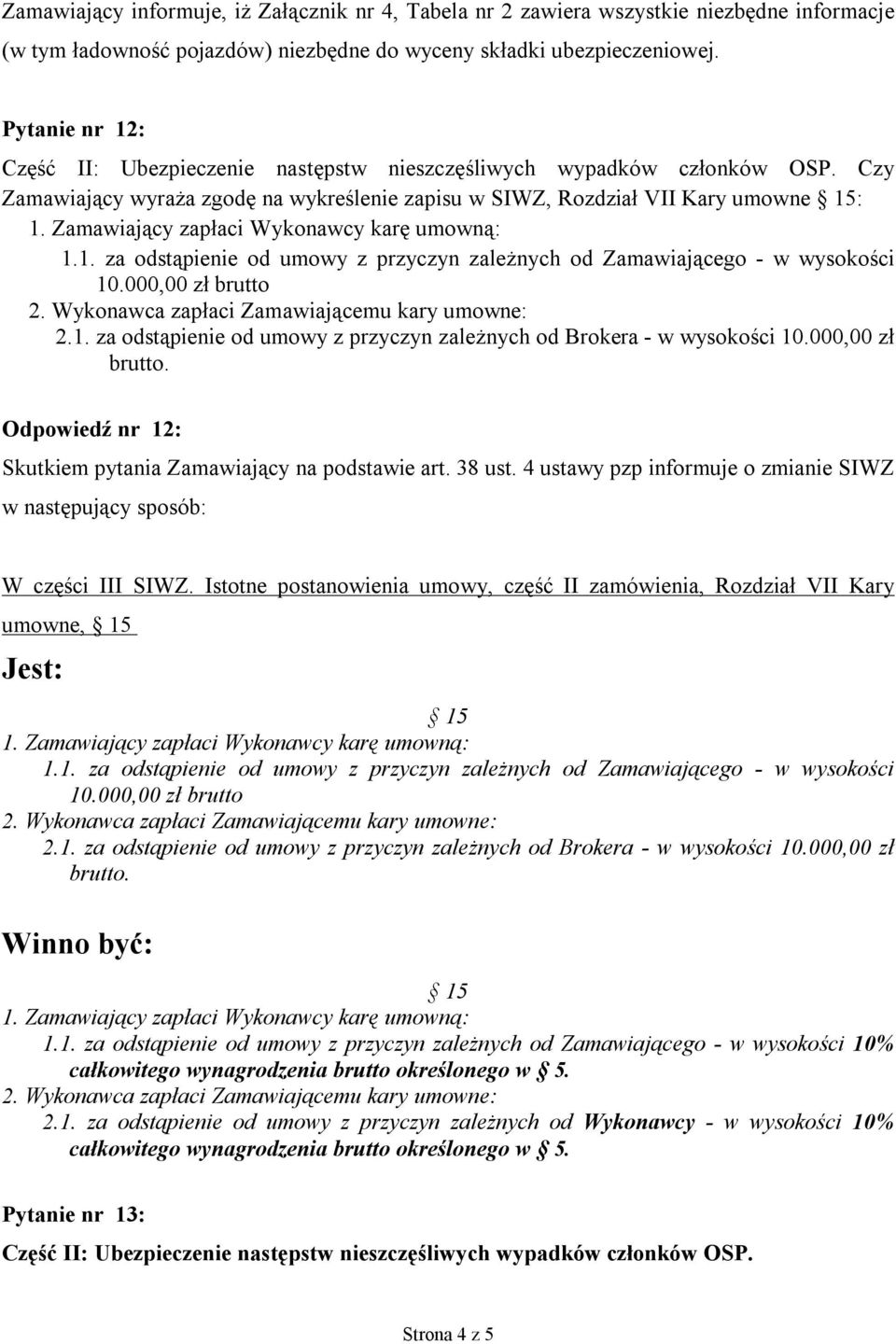 Czy Zamawiający wyraża zgodę na wykreślenie zapisu w SIWZ, Rozdział VII Kary umowne : Odpowiedź nr 12: Skutkiem pytania Zamawiający na podstawie art. 38 ust.