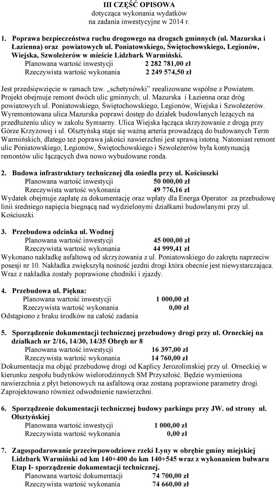 Planwana wartść inwestycji 2 282 781,00 zł Rzeczywista wartść wyknania 2 249 574,50 zł Jest przedsięwzięcie w ramach tzw. schetynówki reealizwane wspólne z Pwiatem.