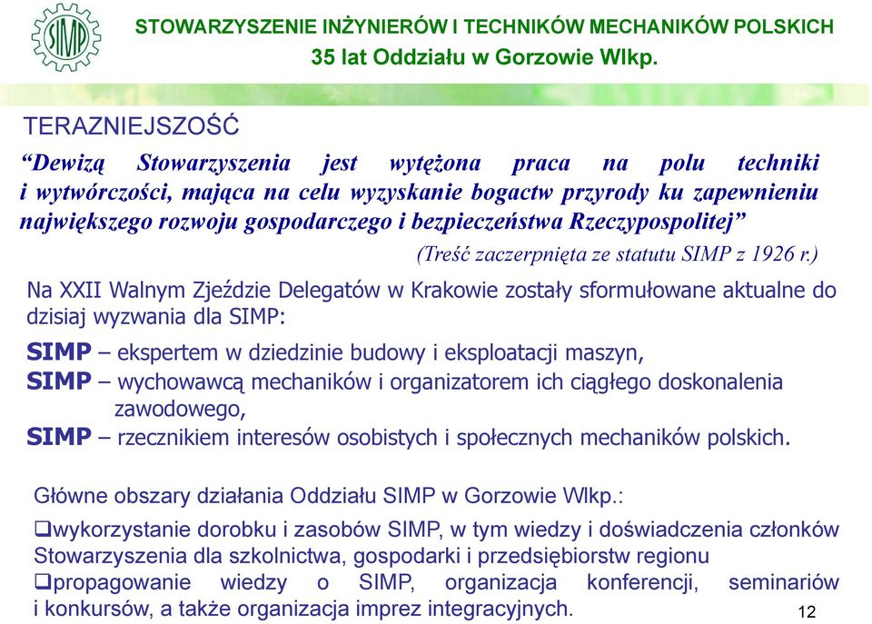) Na XXII Walnym Zjeździe Delegatów w Krakowie zostały sformułowane aktualne do dzisiaj wyzwania dla SIMP: SIMP ekspertem w dziedzinie budowy i eksploatacji maszyn, SIMP wychowawcą mechaników i