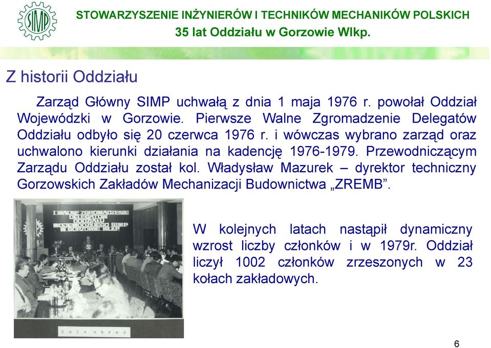 i wówczas wybrano zarząd oraz uchwalono kierunki działania na kadencję 1976-1979. Przewodniczącym Zarządu Oddziału został kol.