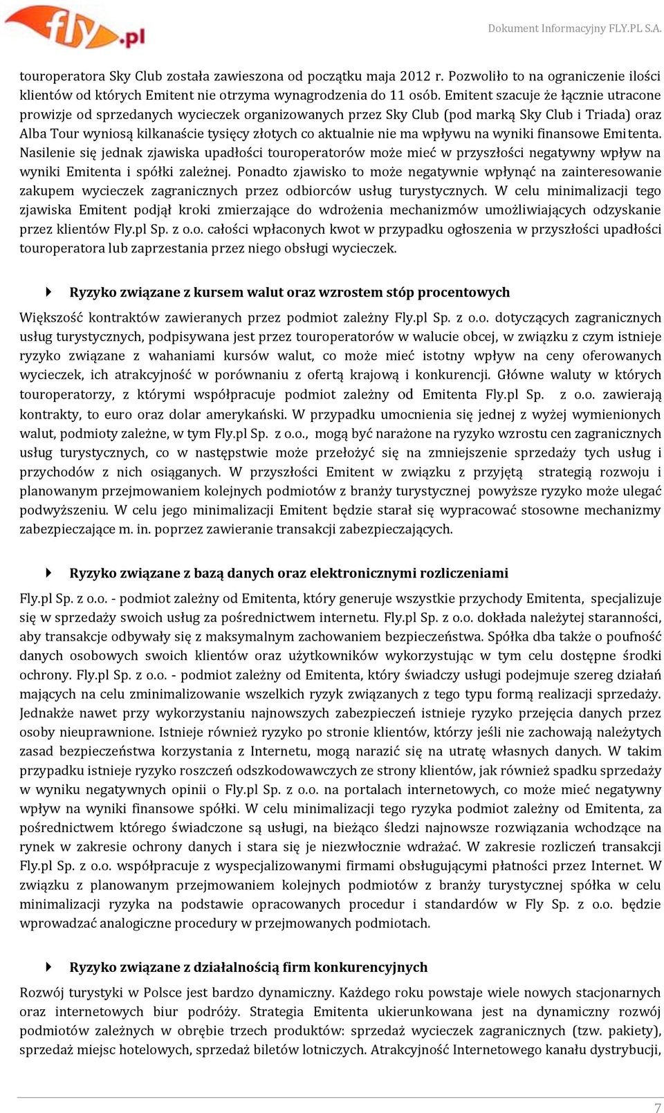 ma wpływu na wyniki finansowe Emitenta. Nasilenie się jednak zjawiska upadłości touroperatorów może mieć w przyszłości negatywny wpływ na wyniki Emitenta i spółki zależnej.