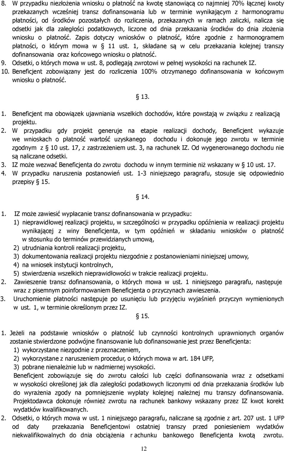 Zapis dotyczy wniosków o płatność, które zgodnie z harmonogramem płatności, o którym mowa w 11 ust. 1, składane są w celu przekazania kolejnej transzy dofinansowania oraz końcowego wniosku o płatność.