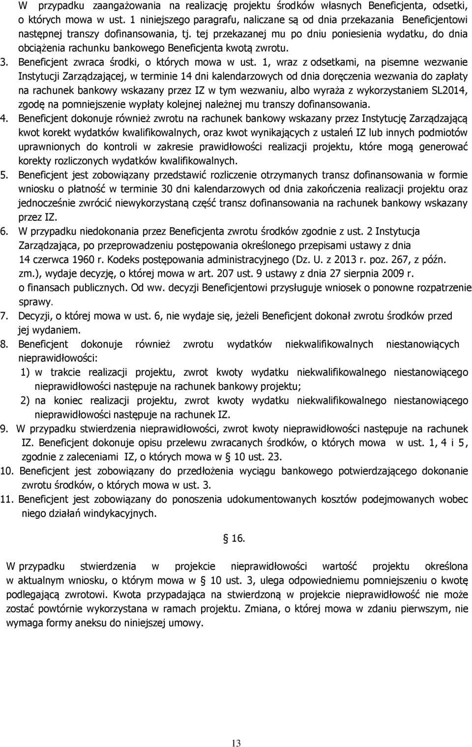 tej przekazanej mu po dniu poniesienia wydatku, do dnia obciążenia rachunku bankowego Beneficjenta kwotą zwrotu. 3. Beneficjent zwraca środki, o których mowa w ust.