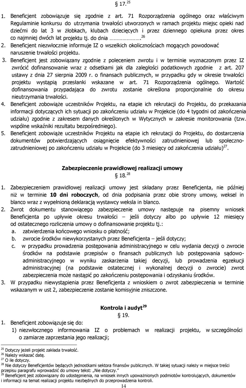 dziennego opiekuna przez okres co najmniej dwóch lat projektu tj. do dnia. 26 2. Beneficjent niezwłocznie informuje IZ o wszelkich okolicznościach mogących powodować naruszenie trwałości projektu. 3.