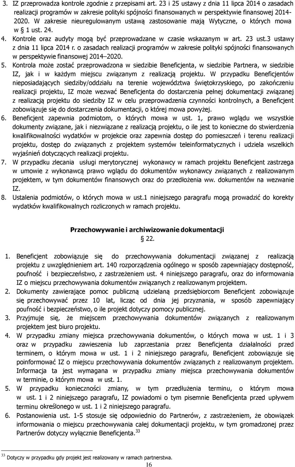 W zakresie nieuregulowanym ustawą zastosowanie mają Wytyczne, o których mowa w 1 ust. 24. 4. Kontrole oraz audyty mogą być przeprowadzane w czasie wskazanym w art. 23 ust.
