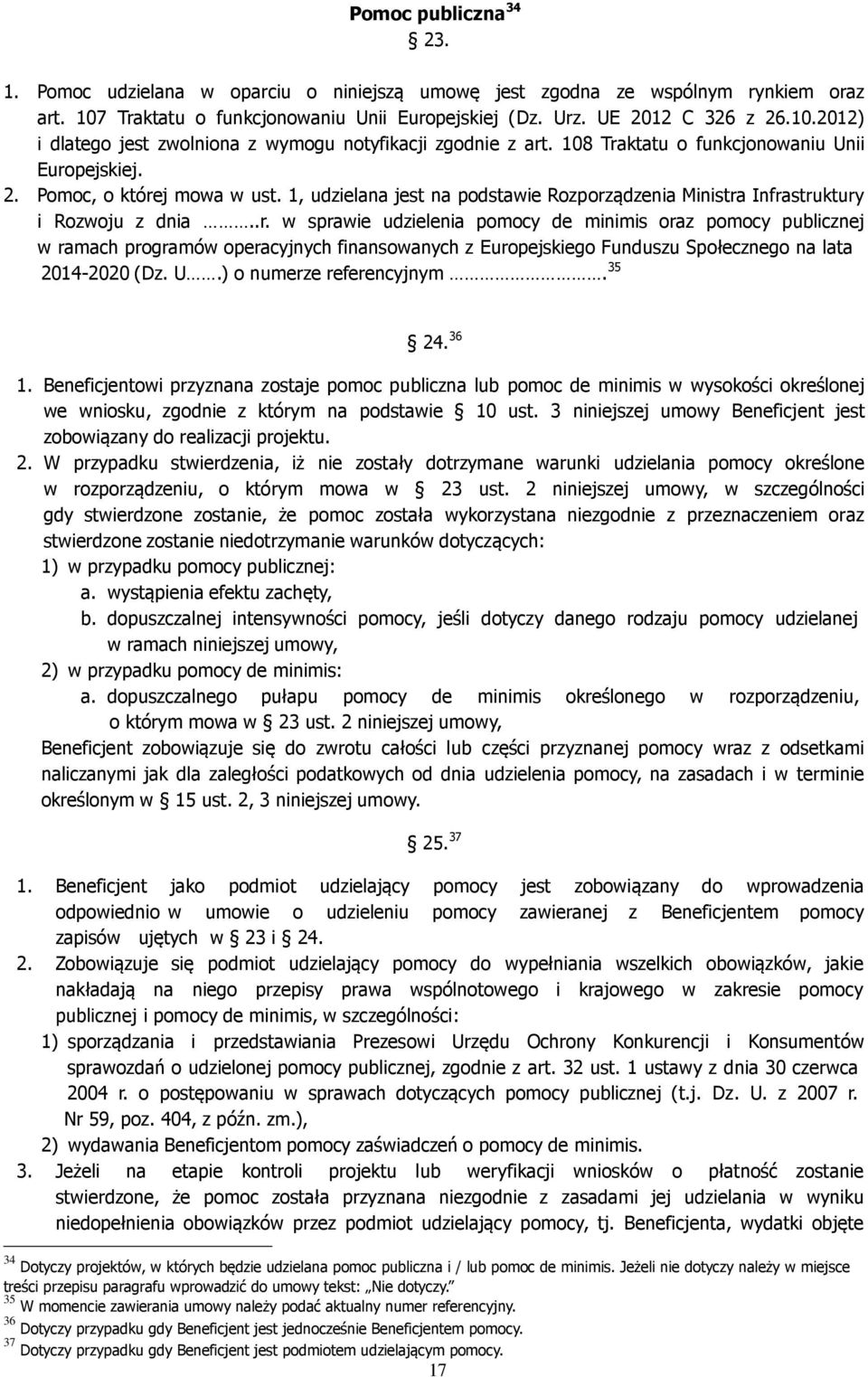 U.) o numerze referencyjnym. 35 24. 36 1. Beneficjentowi przyznana zostaje pomoc publiczna lub pomoc de minimis w wysokości określonej we wniosku, zgodnie z którym na podstawie 10 ust.