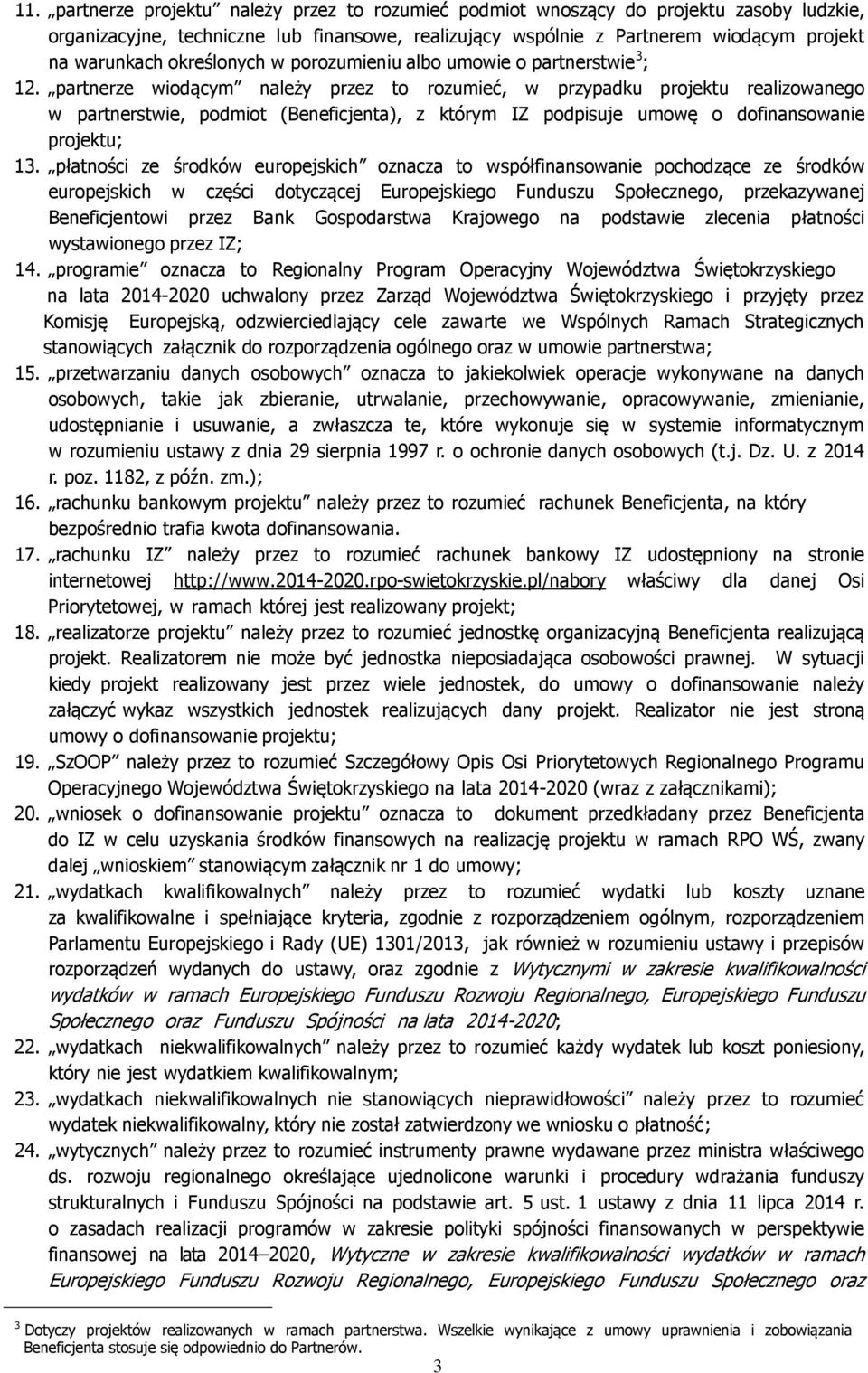 partnerze wiodącym należy przez to rozumieć, w przypadku projektu realizowanego w partnerstwie, podmiot (Beneficjenta), z którym IZ podpisuje umowę o dofinansowanie projektu; 13.