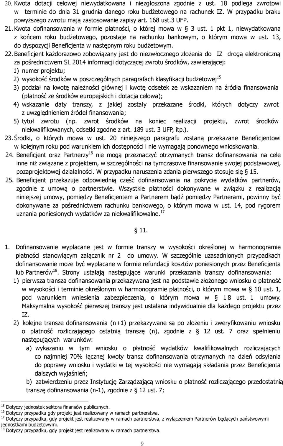 1 pkt 1, niewydatkowana z końcem roku budżetowego, pozostaje na rachunku bankowym, o którym mowa w ust. 13, do dyspozycji Beneficjenta w następnym roku budżetowym. 22.