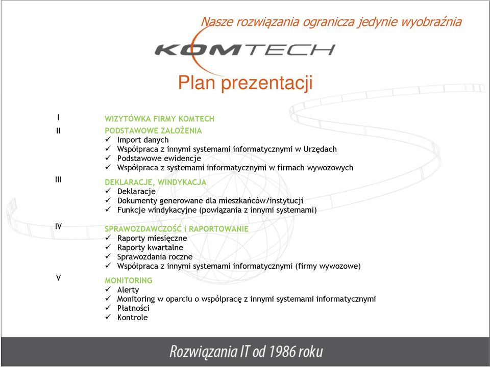 mieszkańców/instytucji Funkcje windykacyjne (powiązania z innymi systemami) SPRAWOZDAWCZOŚĆ i RAPORTOWANIE Raporty miesięczne Raporty kwartalne Sprawozdania roczne