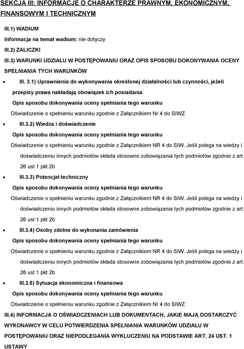 1) Uprawnienia do wykonywania określonej działalności lub czynności, jeżeli przepisy prawa nakładają obowiązek ich posiadania Oświadczenie o spełnieniu warunku zgodnie z Załącznikiem Nr 4 do SIWZ III.