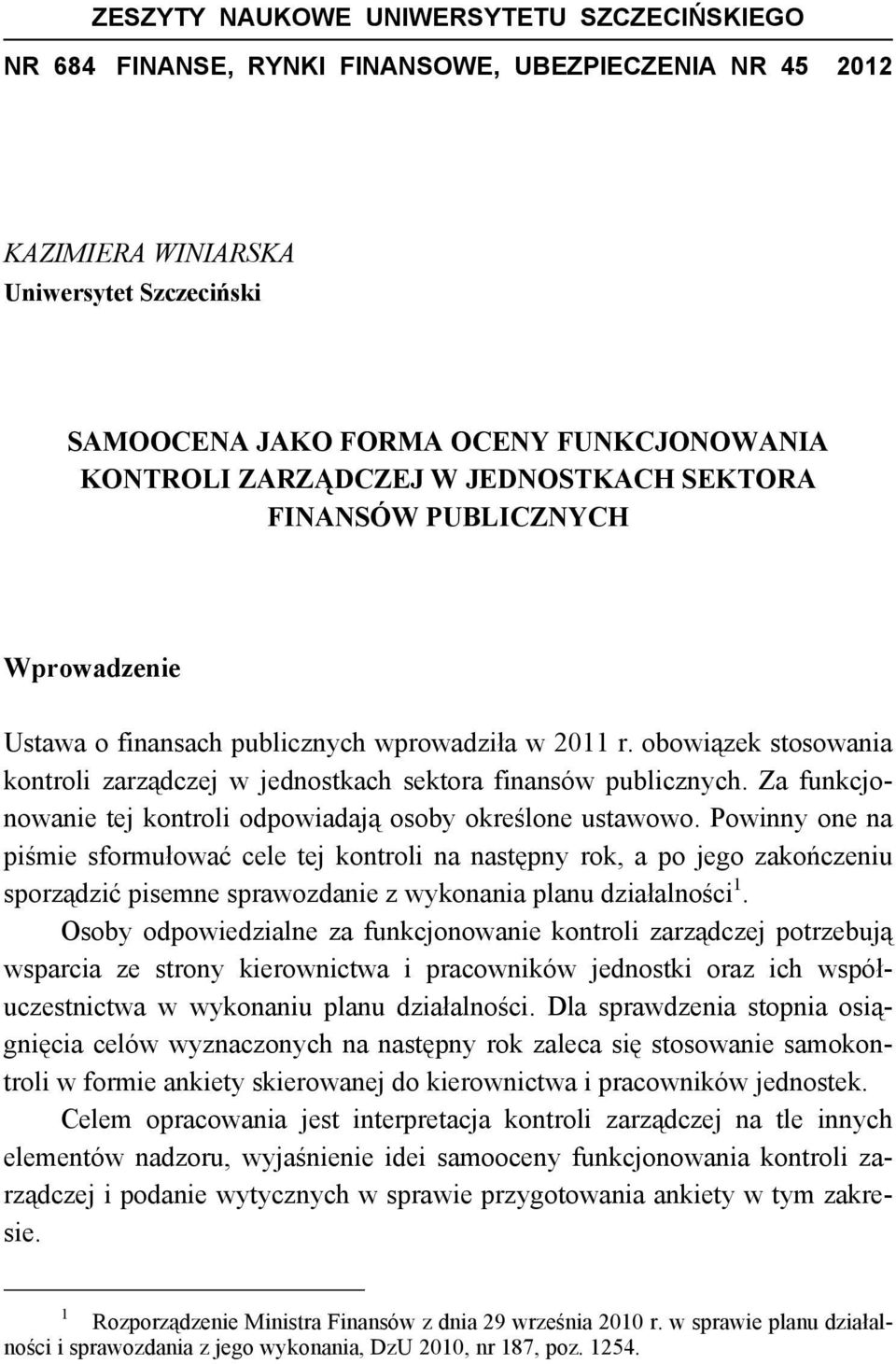 obowiązek stosowania kontroli zarządczej w jednostkach sektora finansów publicznych. Za funkcjonowanie tej kontroli odpowiadają osoby określone ustawowo.