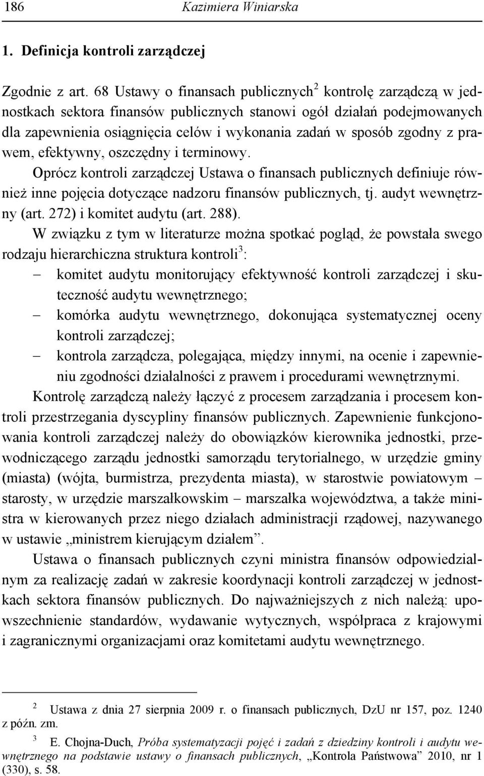 zgodny z prawem, efektywny, oszczędny i terminowy. Oprócz kontroli zarządczej Ustawa o finansach publicznych definiuje również inne pojęcia dotyczące nadzoru finansów publicznych, tj.