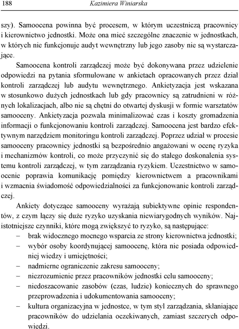 Samoocena kontroli zarządczej może być dokonywana przez udzielenie odpowiedzi na pytania sformułowane w ankietach opracowanych przez dział kontroli zarządczej lub audytu wewnętrznego.