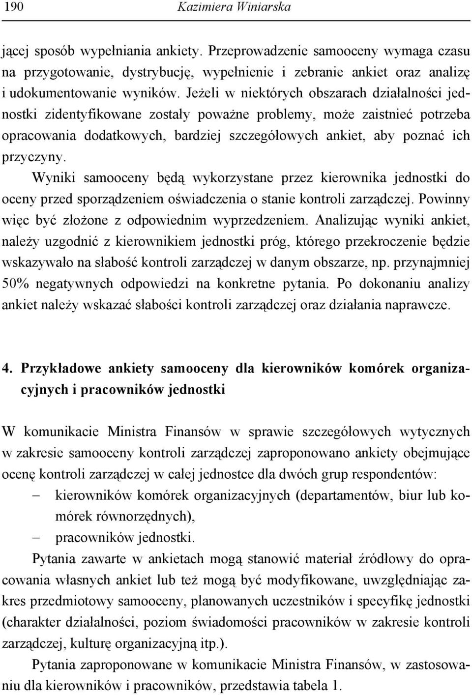 Wyniki samooceny będą wykorzystane przez kierownika jednostki do oceny przed sporządzeniem oświadczenia o stanie kontroli zarządczej. Powinny więc być złożone z odpowiednim wyprzedzeniem.