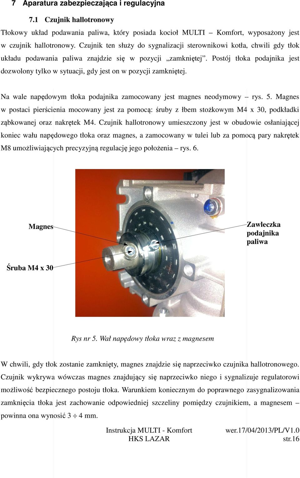 Postój tłoka podajnika jest dozwolony tylko w sytuacji, gdy jest on w pozycji zamkniętej. Na wale napędowym tłoka podajnika zamocowany jest magnes neodymowy rys. 5.