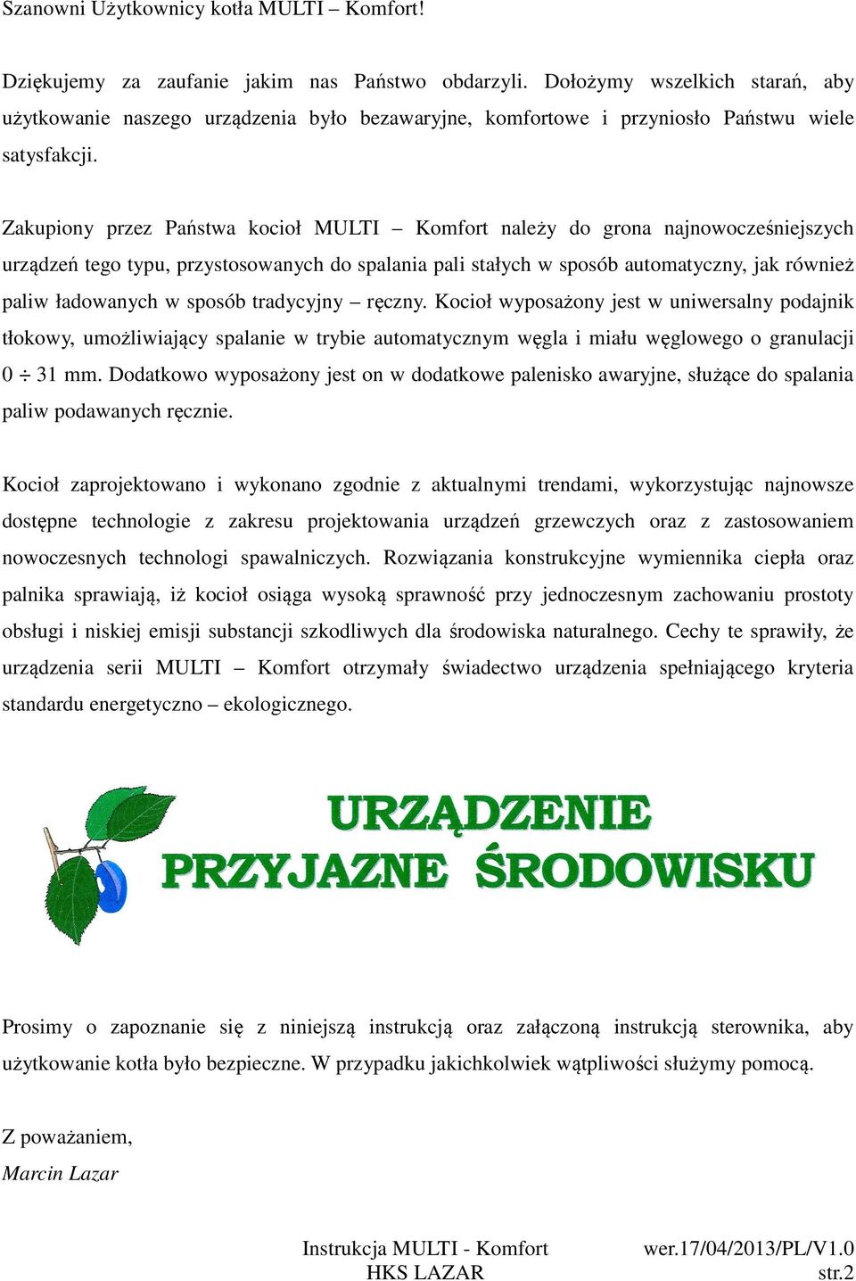 Zakupiony przez Państwa kocioł MULTI Komfort należy do grona najnowocześniejszych urządzeń tego typu, przystosowanych do spalania pali stałych w sposób automatyczny, jak również paliw ładowanych w