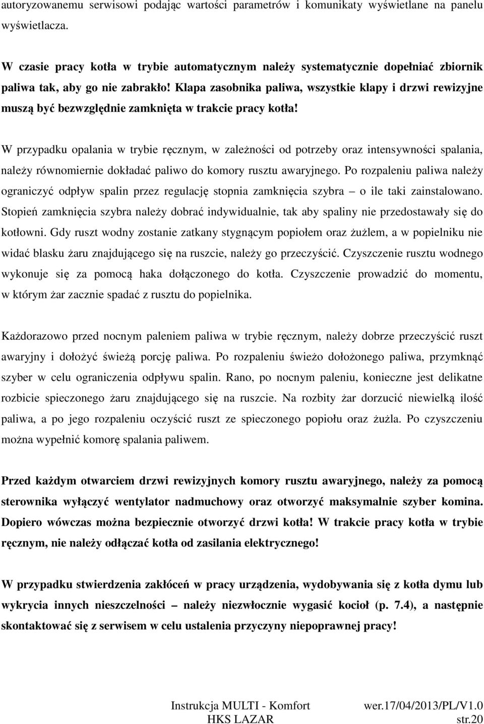 Klapa zasobnika paliwa, wszystkie klapy i drzwi rewizyjne muszą być bezwzględnie zamknięta w trakcie pracy kotła!