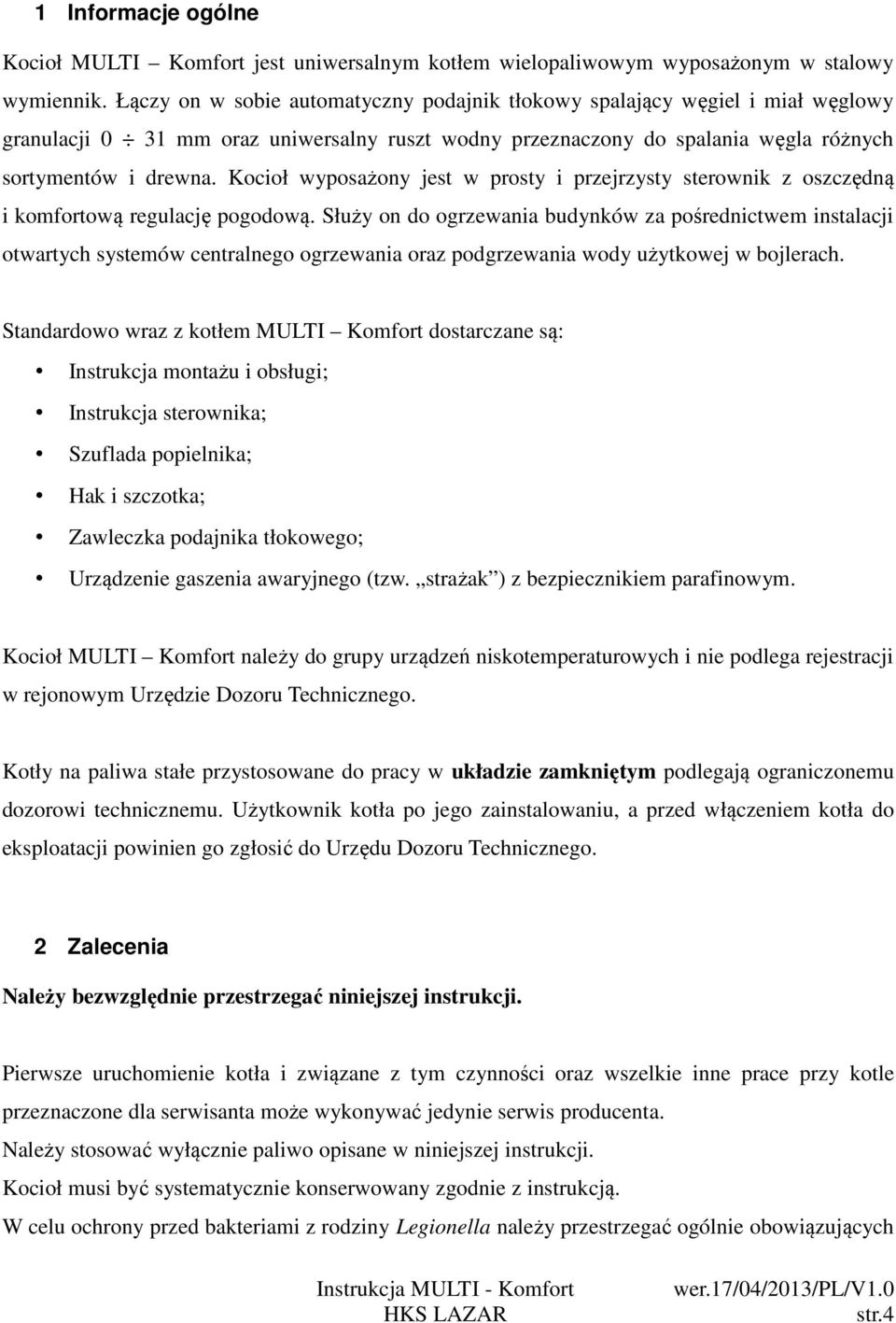 Kocioł wyposażony jest w prosty i przejrzysty sterownik z oszczędną i komfortową regulację pogodową.