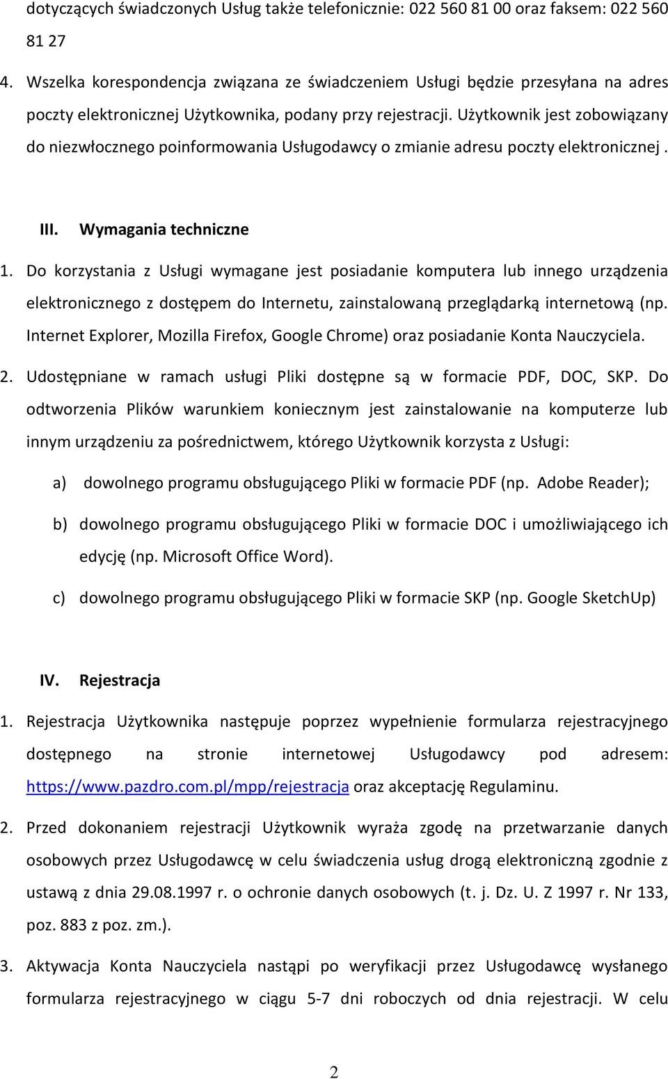 Użytkownik jest zobowiązany do niezwłocznego poinformowania Usługodawcy o zmianie adresu poczty elektronicznej. III. Wymagania techniczne 1.