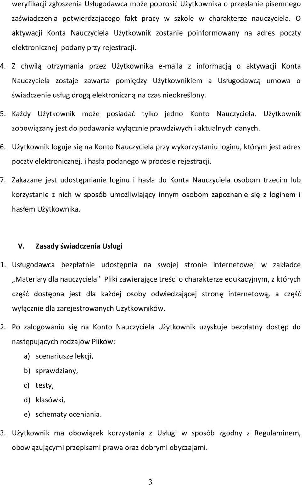 Z chwilą otrzymania przez Użytkownika e-maila z informacją o aktywacji Konta Nauczyciela zostaje zawarta pomiędzy Użytkownikiem a Usługodawcą umowa o świadczenie usług drogą elektroniczną na czas