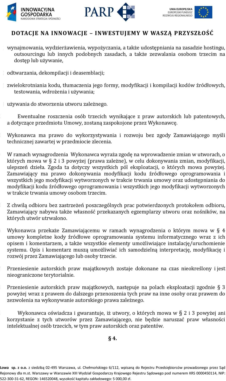 utworu zależnego. 2. Ewentualne roszczenia osób trzecich wynikające z praw autorskich lub patentowych, a dotyczące przedmiotu Umowy, zostaną zaspokojone przez Wykonawcę. 3.