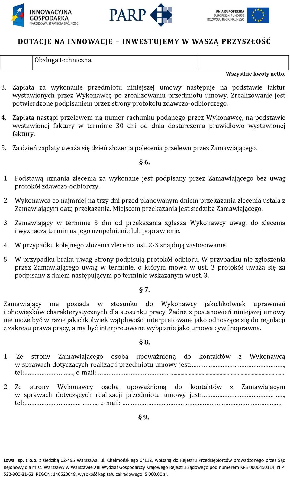 Zapłata nastąpi przelewem na numer rachunku podanego przez Wykonawcę, na podstawie wystawionej faktury w terminie 30 dni od dnia dostarczenia prawidłowo wystawionej faktury. 5.