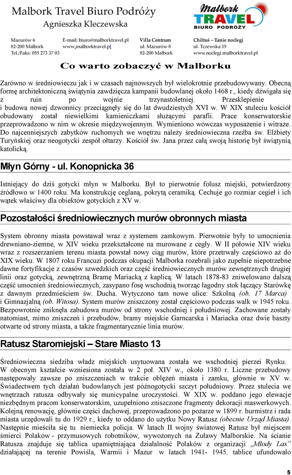 W XIX stuleciu kościół obudowany został niewielkimi kamieniczkami służącymi parafii. Prace konserwatorskie przeprowadzono w nim w okresie międzywojennym. Wymieniono wówczas wyposażenie i witraże.
