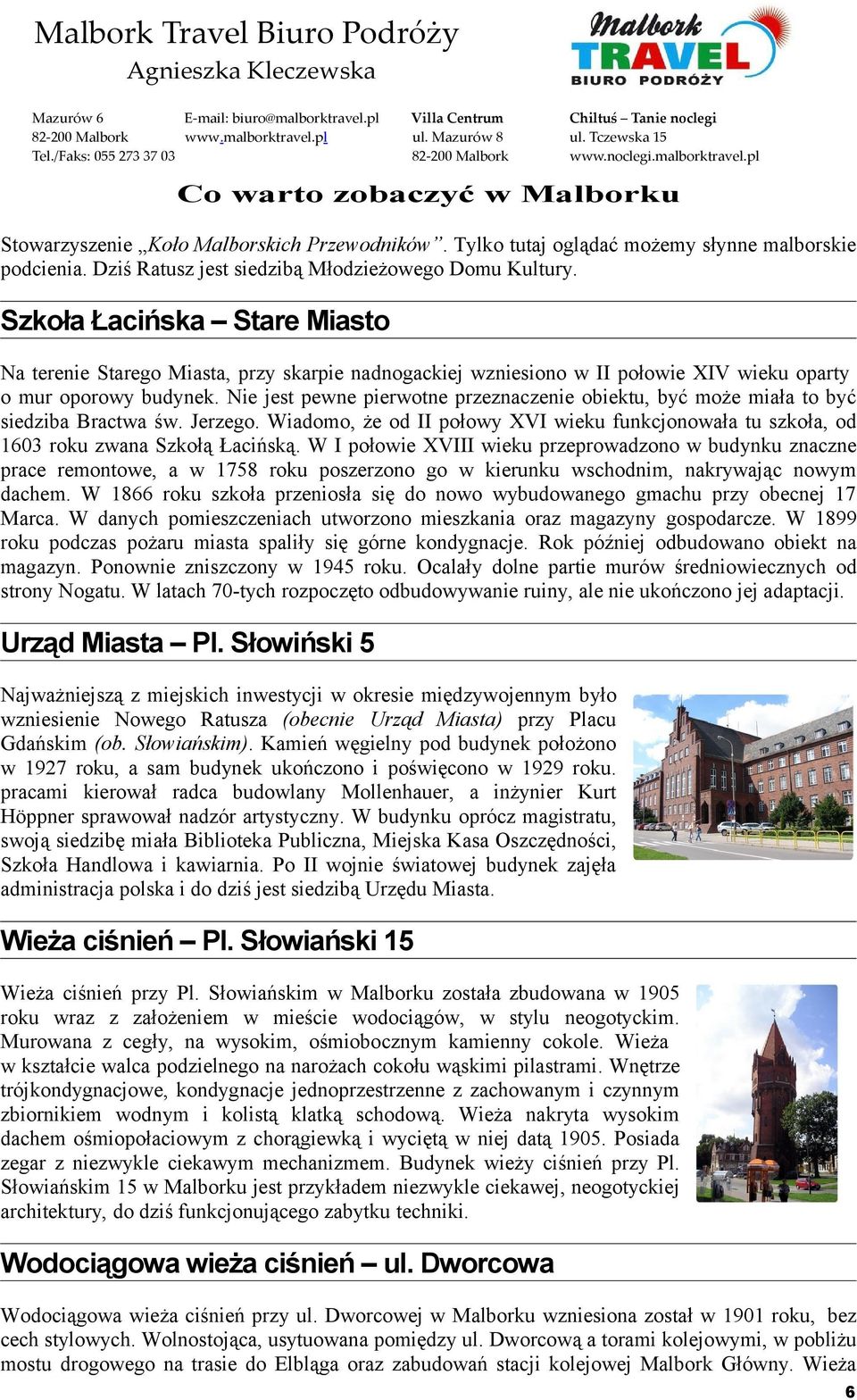 Nie jest pewne pierwotne przeznaczenie obiektu, być może miała to być siedziba Bractwa św. Jerzego. Wiadomo, że od II połowy XVI wieku funkcjonowała tu szkoła, od 1603 roku zwana Szkołą Łacińską.