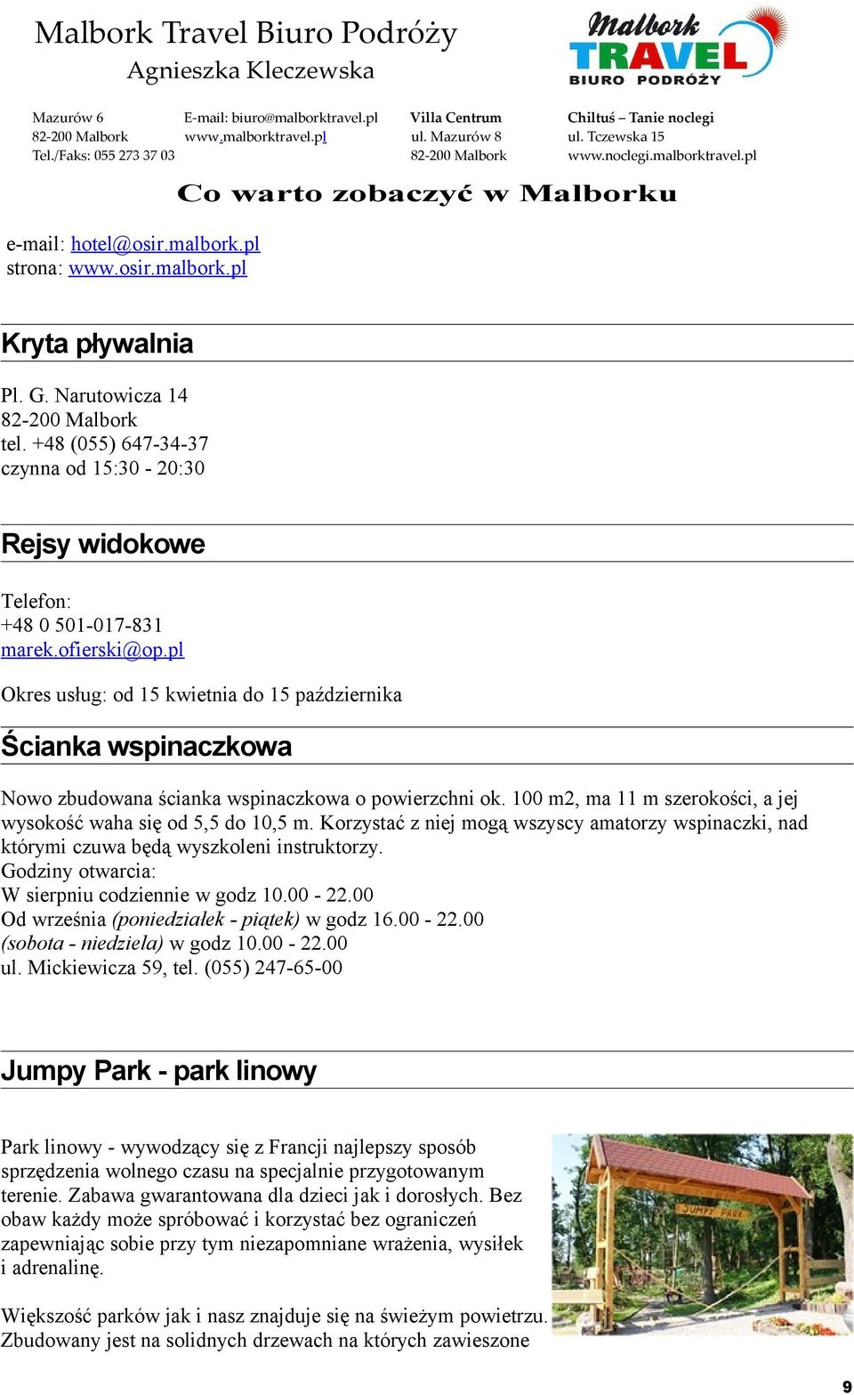 pl Okres usług: od 15 kwietnia do 15 października Ścianka wspinaczkowa Nowo zbudowana ścianka wspinaczkowa o powierzchni ok. 100 m2, ma 11 m szerokości, a jej wysokość waha się od 5,5 do 10,5 m.