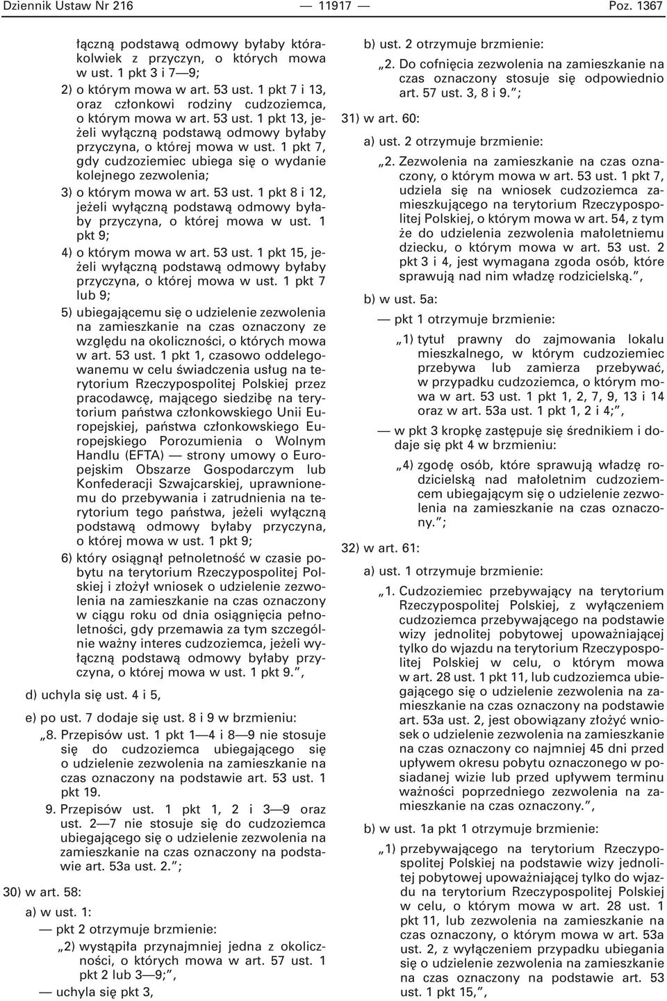 1 pkt 7, gdy cudzoziemiec ubiega si o wydanie kolejnego zezwolenia; 3) o którym mowa w art. 53 ust. 1 pkt 8 i 12, je eli wy àcznà podstawà odmowy by aby przyczyna, o której mowa w ust.