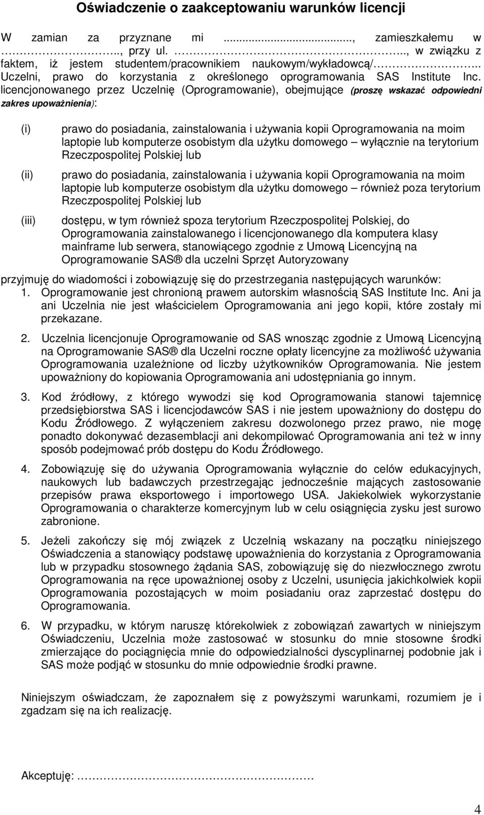 licencjonowanego przez Uczelnię (Oprogramowanie), obejmujące (proszę wskazać odpowiedni zakres upowaŝnienia): (i) (ii) (iii) prawo do posiadania, zainstalowania i uŝywania kopii Oprogramowania na