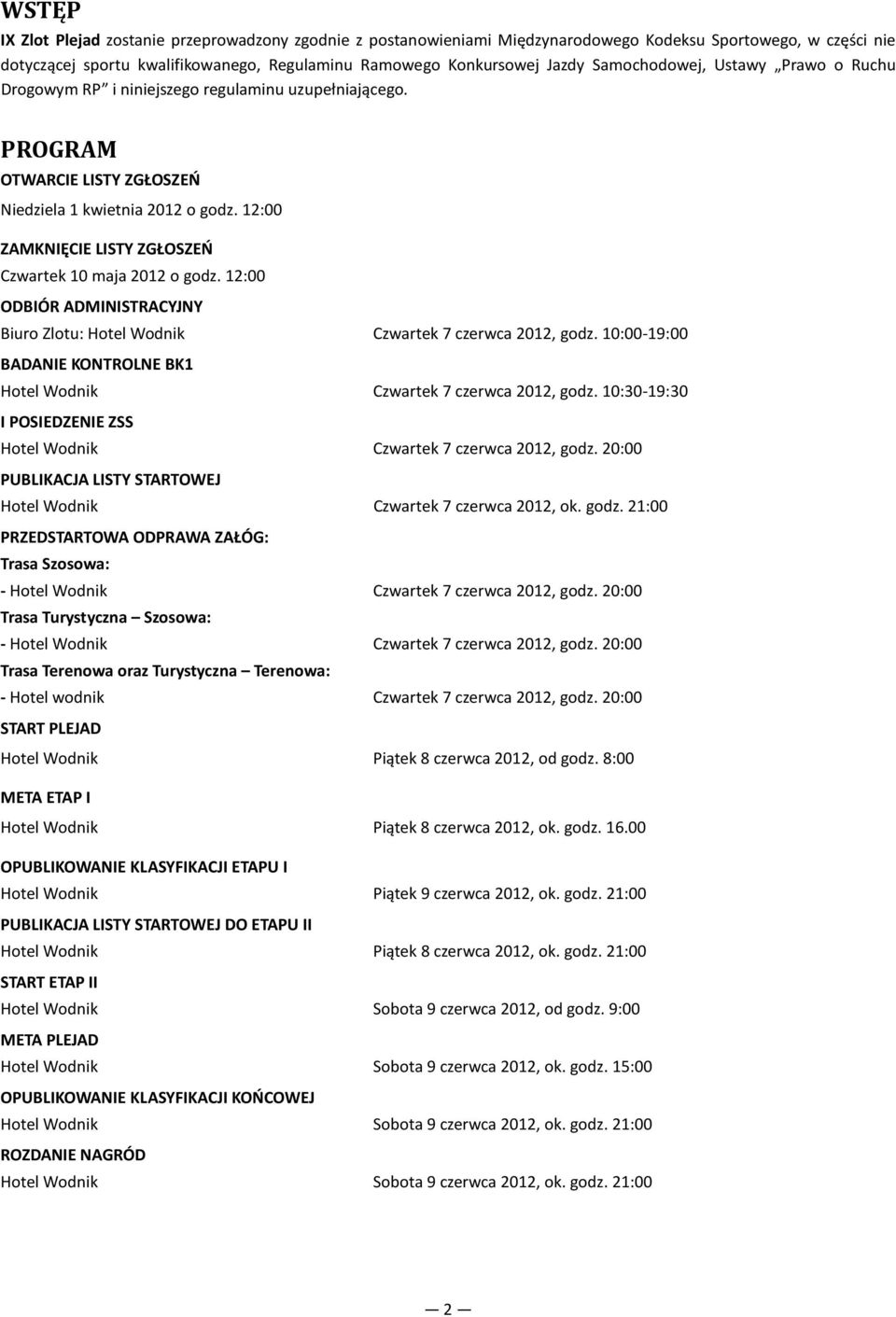 12:00 ZAMKNIĘCIE LISTY ZGŁOSZEŃ Czwartek 10 maja 2012 o godz. 12:00 ODBIÓR ADMINISTRACYJNY Biuro Zlotu: Hotel Wodnik Czwartek 7 czerwca 2012, godz.