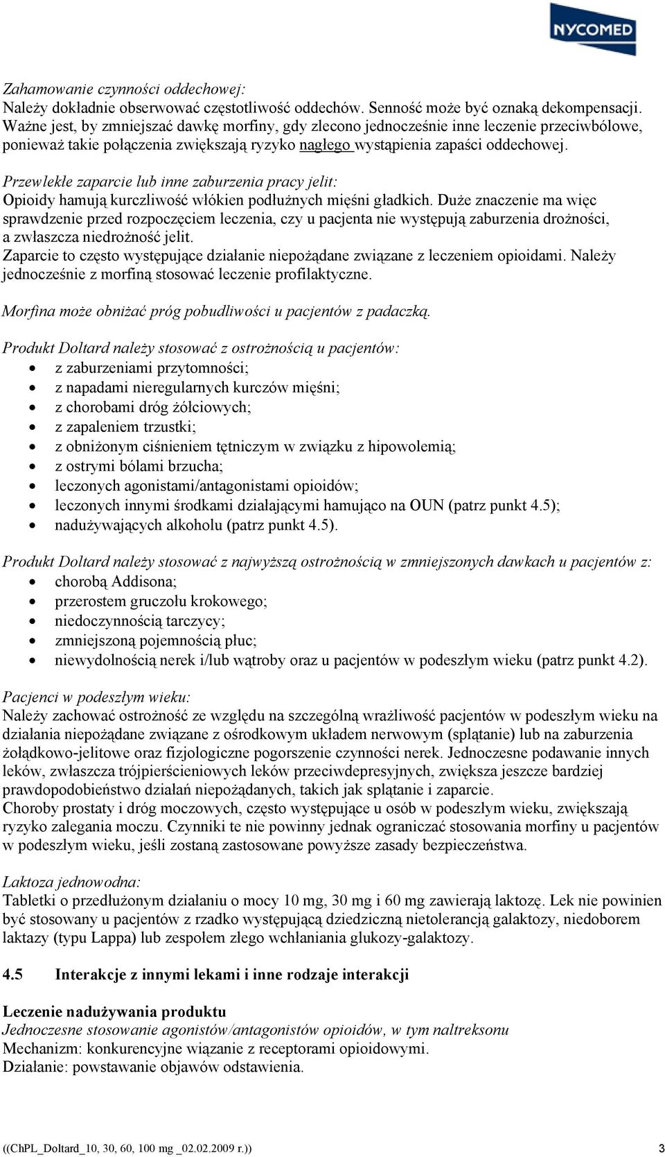 Przewlekłe zaparcie lub inne zaburzenia pracy jelit: Opioidy hamują kurczliwość włókien podłużnych mięśni gładkich.