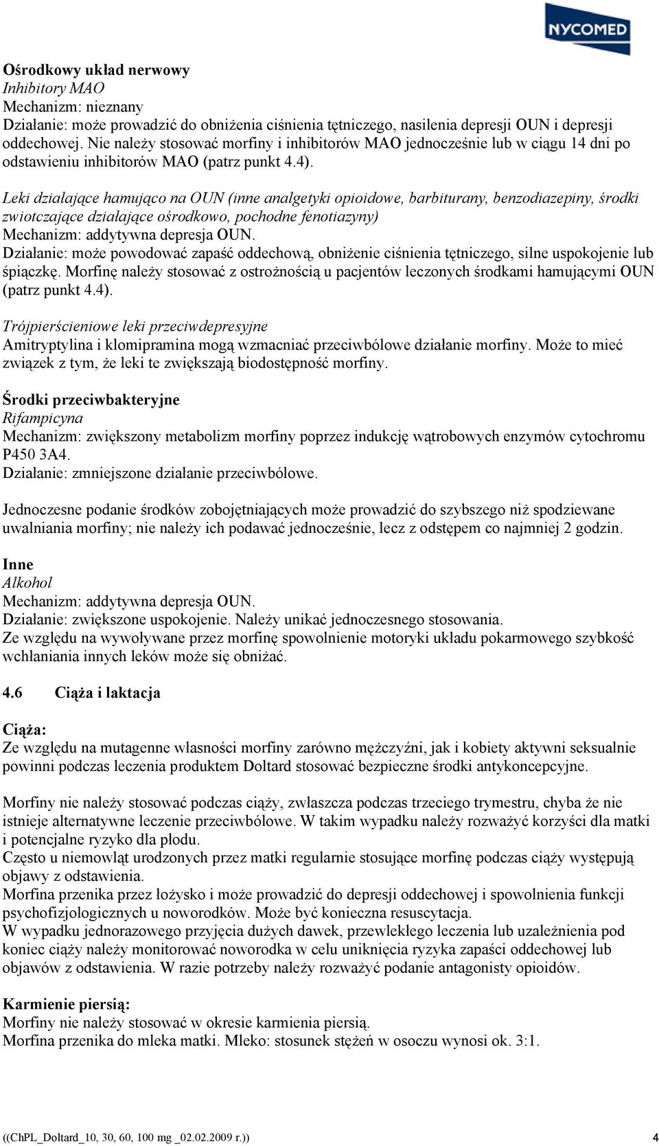 Leki działające hamująco na OUN (inne analgetyki opioidowe, barbiturany, benzodiazepiny, środki zwiotczające działające ośrodkowo, pochodne fenotiazyny) Mechanizm: addytywna depresja OUN.